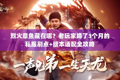 烈火章鱼藏在哪?老玩家蹲了3个月的私服刷点+版本适配全攻略 烈火章鱼藏在哪?老玩家蹲了3个月的私服刷点+版本适配全攻略