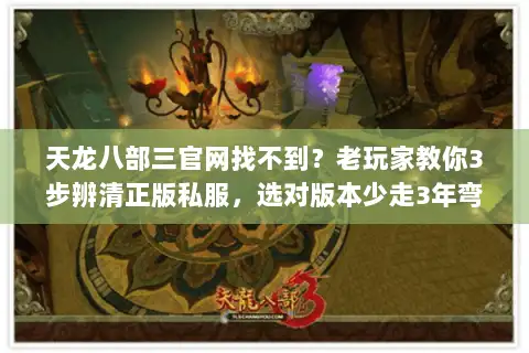 天龙八部三官网找不到？老玩家教你3步辨清正版私服，选对版本少走3年弯路