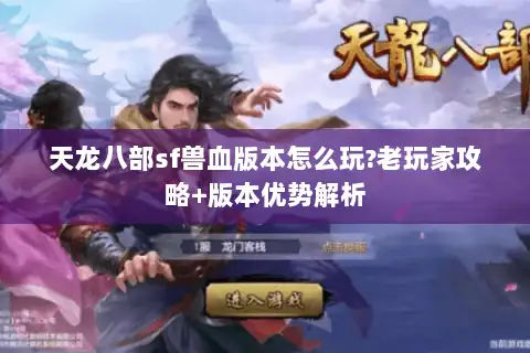 天龙八部sf兽血版本怎么玩?老玩家攻略+版本优势解析 天龙八部sf兽血版本怎么玩?老玩家攻略+版本优势解析