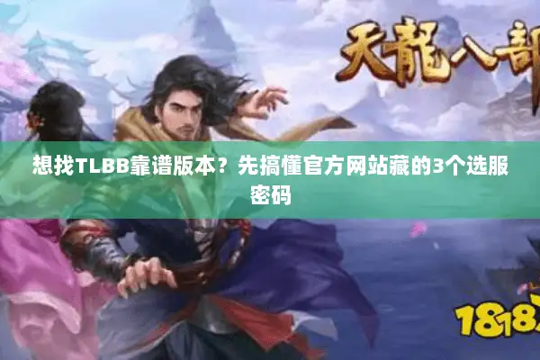 想找TLBB靠谱版本？先搞懂官方网站藏的3个选服密码