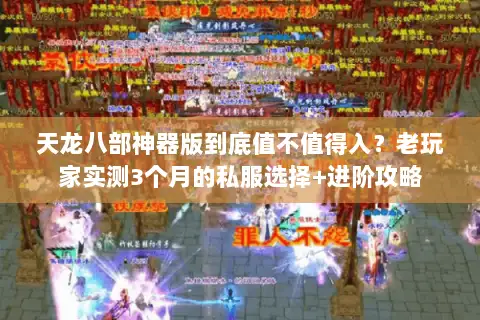 天龙八部神器版到底值不值得入？老玩家实测3个月的私服选择+进阶攻略