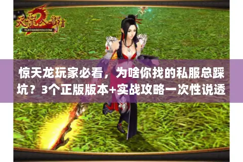 惊天龙玩家必看,为啥你找的私服总踩坑?3个正版版本+实战攻略一次性说透 惊天龙玩家必看,为啥你找的私服总踩坑?3个正版版本+实战攻略一次性说透