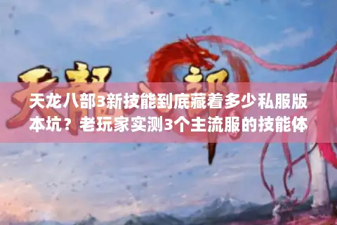 天龙八部3新技能到底藏着多少私服版本坑?老玩家实测3个主流服的技能体验 天龙八部3新技能到底藏着多少私服版本坑?老玩家实测3个主流服的技能体验
