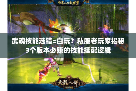 武魂技能选错=白玩?私服老玩家揭秘3个版本必赚的技能搭配逻辑 武魂技能选错=白玩?私服老玩家揭秘3个版本必赚的技能搭配逻辑