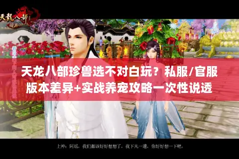 天龙八部珍兽选不对白玩?私服/官服版本差异+实战养宠攻略一次性说透 天龙八部珍兽选不对白玩?私服/官服版本差异+实战养宠攻略一次性说透