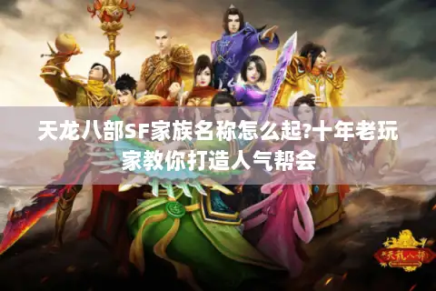 天龙八部SF家族名称怎么起?十年老玩家教你打造人气帮会