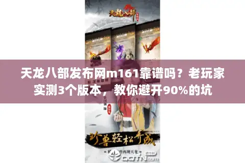天龙八部发布网m161靠谱吗？老玩家实测3个版本，教你避开90%的坑