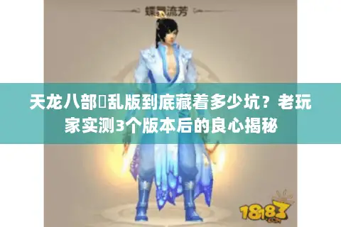 天龙八部婬乱版到底藏着多少坑？老玩家实测3个版本后的良心揭秘