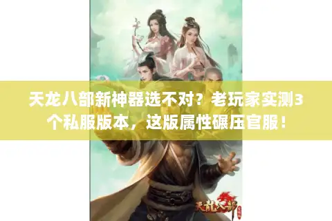 天龙八部新神器选不对?老玩家实测3个私服版本,这版属性碾压官服! 天龙八部新神器选不对?老玩家实测3个私服版本,这版属性碾压官服!