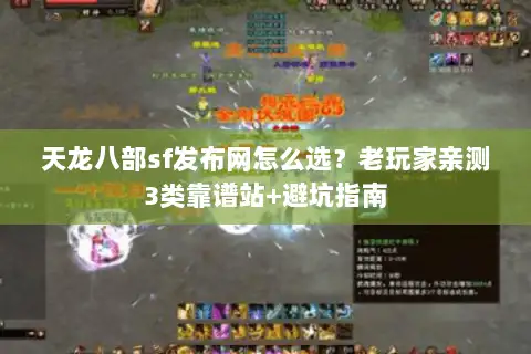 天龙八部sf发布网怎么选？老玩家亲测3类靠谱站+避坑指南