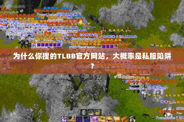 为什么你搜的TLBB官方网站,大概率是私服陷阱? 为什么你搜的TLBB官方网站,大概率是私服陷阱?