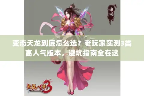 变态天龙到底怎么选？老玩家实测3类高人气版本，避坑指南全在这