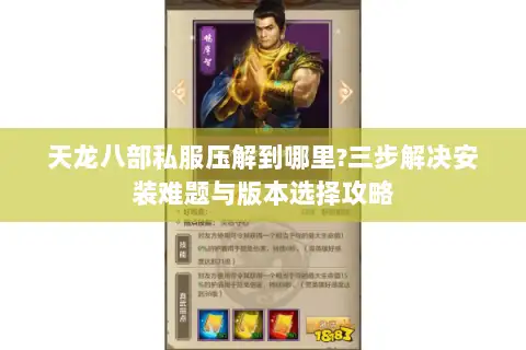天龙八部私服压解到哪里?三步解决安装难题与版本选择攻略