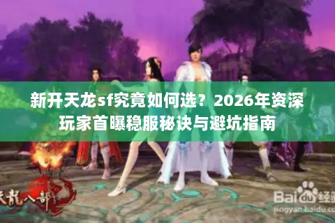 新开天龙sf究竟如何选？2026年资深玩家首曝稳服秘诀与避坑指南