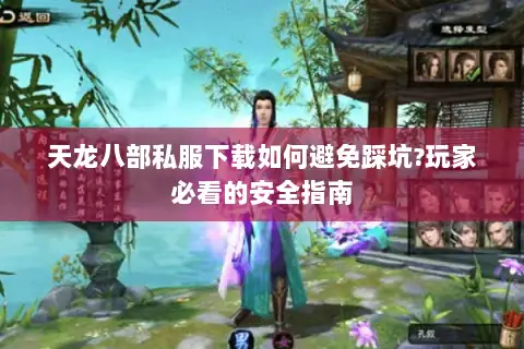 天龙八部私服下载如何避免踩坑?玩家必看的安全指南 天龙八部私服下载如何避免踩坑?玩家必看的安全指南