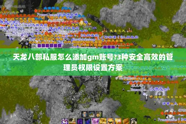 天龙八部私服怎么添加gm账号?3种安全高效的管理员权限设置方案 天龙八部私服怎么添加gm账号?3种安全高效的管理员权限设置方案