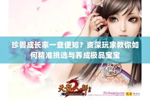 珍兽成长率一查便知?资深玩家教你如何精准挑选与养成极品宝宝 珍兽成长率一查便知?资深玩家教你如何精准挑选与养成极品宝宝