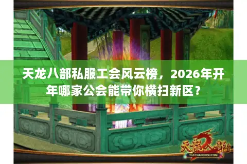 天龙八部私服工会风云榜，2026年开年哪家公会能带你横扫新区？