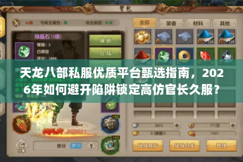 天龙八部私服优质平台甄选指南，2026年如何避开陷阱锁定高仿官长久服？