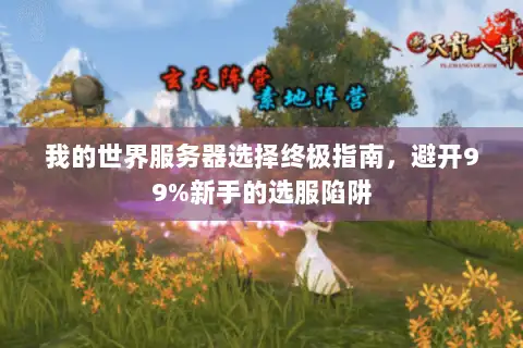 我的世界服务器选择终极指南,避开99%新手的选服陷阱 我的世界服务器选择终极指南,避开99%新手的选服陷阱
