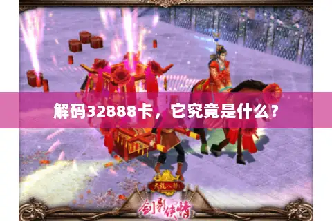 解码32888卡,它究竟是什么? 解码32888卡,它究竟是什么?
