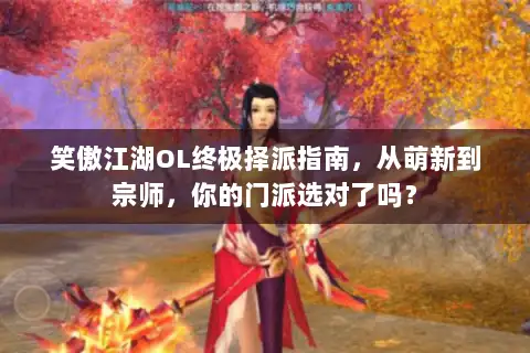 笑傲江湖OL终极择派指南,从萌新到宗师,你的门派选对了吗? 笑傲江湖OL终极择派指南,从萌新到宗师,你的门派选对了吗?