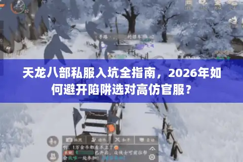 天龙八部私服入坑全指南，2026年如何避开陷阱选对高仿官服？