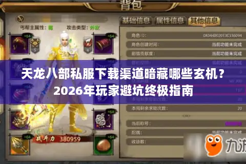 天龙八部私服下载渠道暗藏哪些玄机?2026年玩家避坑终极指南 天龙八部私服下载渠道暗藏哪些玄机?2026年玩家避坑终极指南