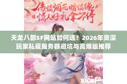 天龙八部SF网站如何选?2026年资深玩家私藏服务器避坑与高爆版推荐 天龙八部SF网站如何选?2026年资深玩家私藏服务器避坑与高爆版推荐