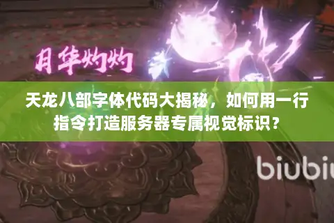 天龙八部字体代码大揭秘，如何用一行指令打造服务器专属视觉标识？