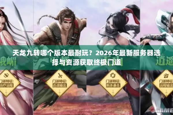 天龙九转哪个版本最耐玩？2026年最新服务器选择与资源获取终极门道
