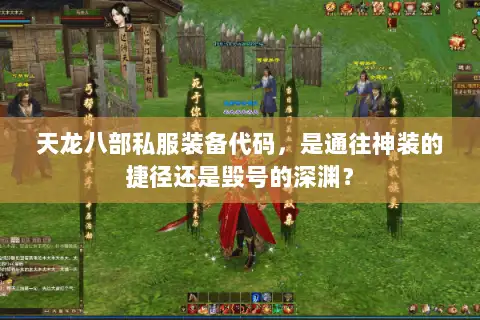 天龙八部私服装备代码，是通往神装的捷径还是毁号的深渊？