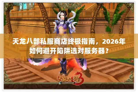 天龙八部私服商店终极指南，2026年如何避开陷阱选对服务器？