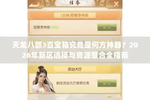 天龙八部3百宝箱究竟是何方神器？2026年新区选择与资源整合全指南