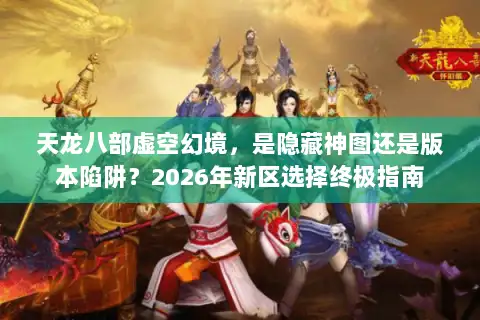 天龙八部虚空幻境，是隐藏神图还是版本陷阱？2026年新区选择终极指南