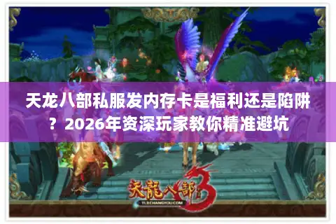 天龙八部私服发内存卡是福利还是陷阱？2026年资深玩家教你精准避坑