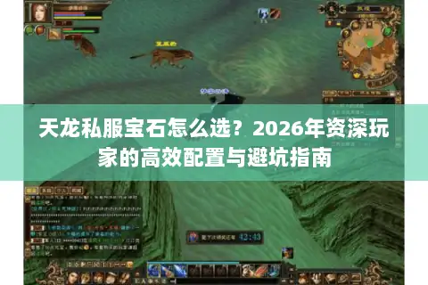 天龙私服宝石怎么选？2026年资深玩家的高效配置与避坑指南