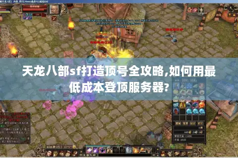 天龙八部sf打造顶号全攻略,如何用最低成本登顶服务器?