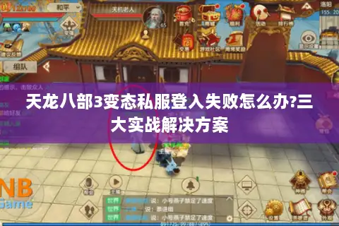 天龙八部3变态私服登入失败怎么办?三大实战解决方案