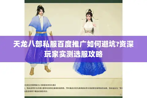 天龙八部私服百度推广如何避坑?资深玩家实测选服攻略
