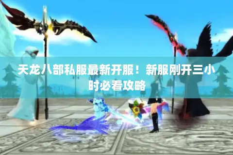天龙八部私服最新开服!新服刚开三小时必看攻略 天龙八部私服最新开服!新服刚开三小时必看攻略