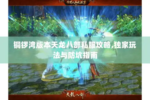铜锣湾版本天龙八部私服攻略,独家玩法与防坑指南 铜锣湾版本天龙八部私服攻略,独家玩法与防坑指南