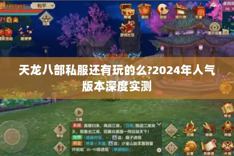 天龙八部私服还有玩的么?2024年人气版本深度实测 天龙八部私服还有玩的么?2024年人气版本深度实测