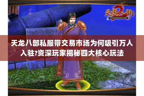 天龙八部私服带交易市场为何吸引万人入驻?资深玩家揭秘四大核心玩法
