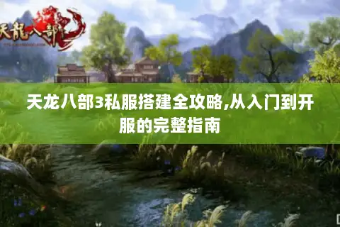 天龙八部3私服搭建全攻略,从入门到开服的完整指南