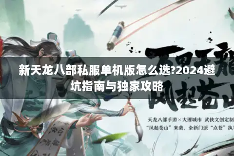 新天龙八部私服单机版怎么选?2024避坑指南与独家攻略