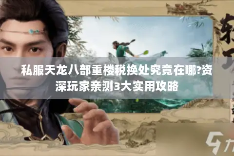 私服天龙八部重楼税换处究竟在哪?资深玩家亲测3大实用攻略