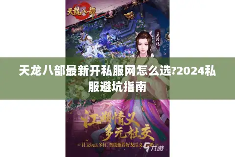 天龙八部最新开私服网怎么选?2024私服避坑指南