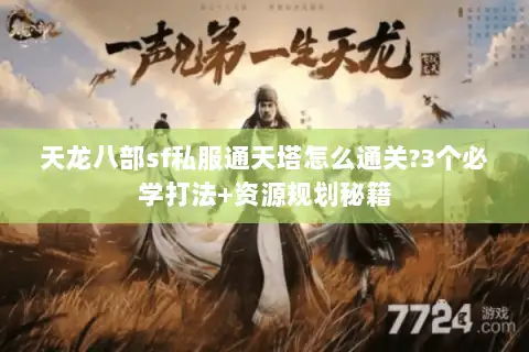 天龙八部sf私服通天塔怎么通关?3个必学打法+资源规划秘籍