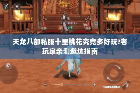 天龙八部私服十里桃花究竟多好玩?老玩家亲测避坑指南 天龙八部私服十里桃花究竟多好玩?老玩家亲测避坑指南